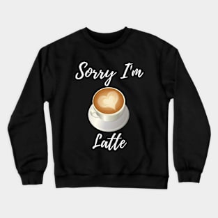 Sorry I'm Latte Crewneck Sweatshirt